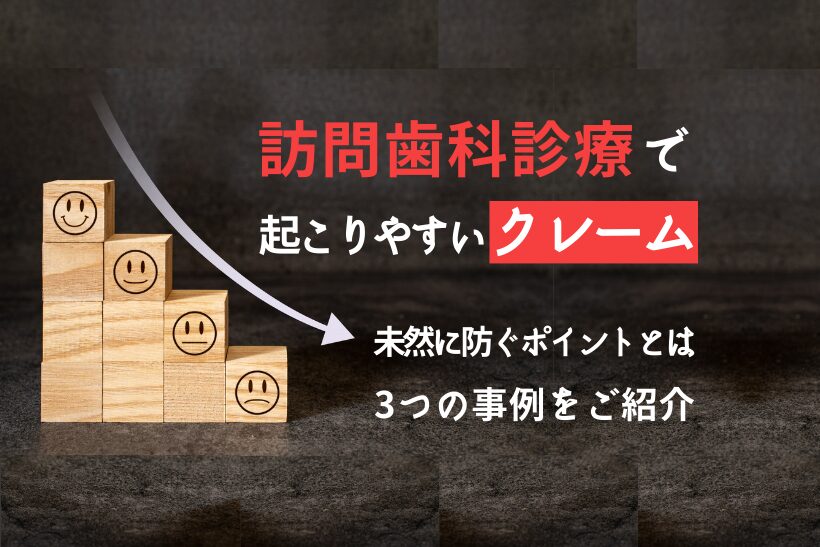 訪問歯科診療で起こりやすいクレーム【未然に防ぐポイントとは】