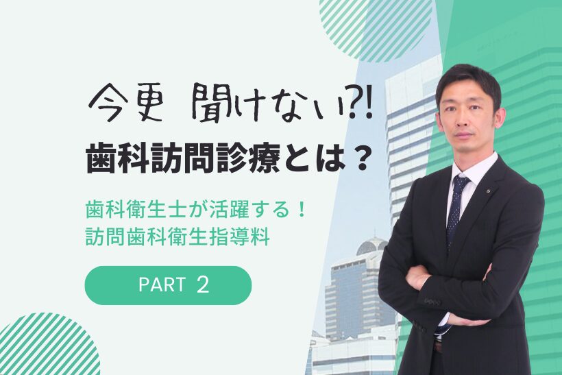 今更 聞けない！歯科訪問診療とは？ 歯科衛生士が活躍する訪問歯科衛生指導料