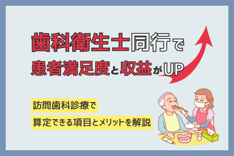 【訪問歯科診療】歯科衛生士同行で患者満足度と収益がアップ！算定できる項目とメリットを解説