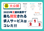 2025年6月 調査報告「今、歯科業界で最も閲覧される求人サービスはコレだ！！」