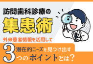 【訪問歯科診療の集患術➁】外来患者情報を活用して潜在的ニーズを見つけ出す