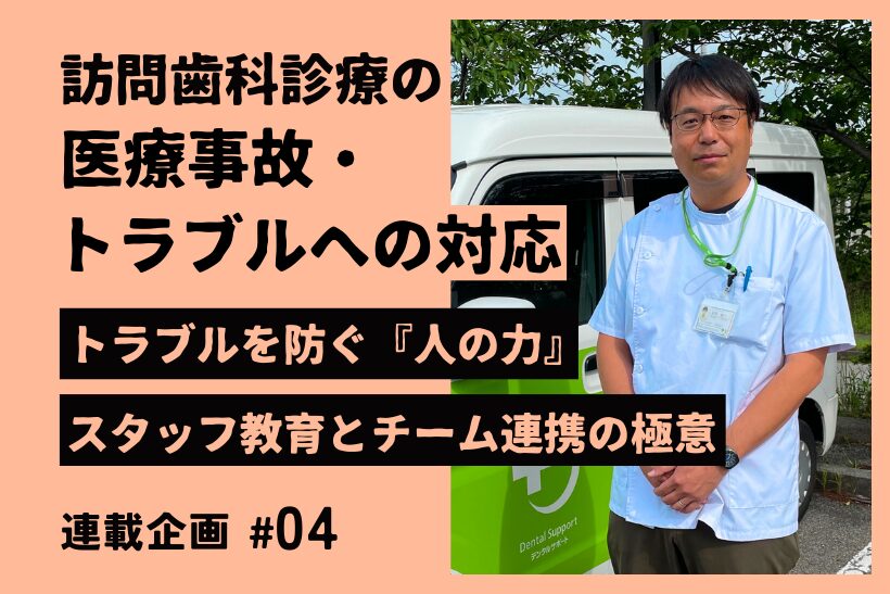 【連載：訪問歯科における医療事故・トラブルへの対応】トラブルを防ぐ『人の力』～スタッフ教育とチーム連携の極意～