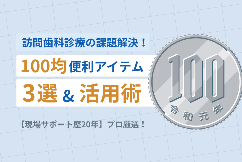 訪問歯科診療の課題解決！100均便利アイテム3選＆活用術