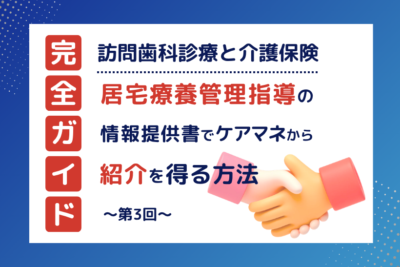 【第3回】訪問歯科診療と介護保険｜居宅療養管理指導の情報提供書でケアマネジャーから紹介を得る方法
