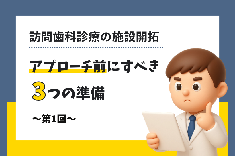 訪問歯科診療の施設開拓【第1回】アプローチ前にすべき3つの準備